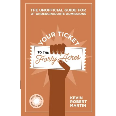 Your Ticket to the Forty Acres: The Unofficial Guide for UT Undergraduate Admissions