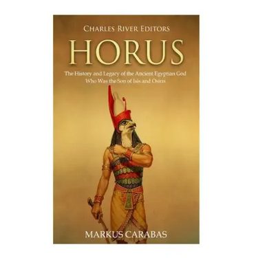 Horus: The History and Legacy of the Ancient Egyptian God Who Was the Son of Isis and Osiris