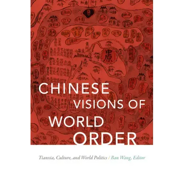 Chinese Visions of World Order: Tianxia, Culture, and World Politics