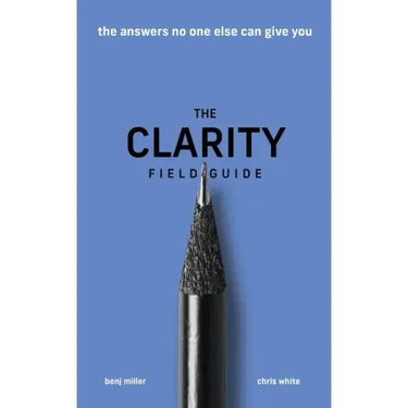 The Clarity Field Guide: The Answers No One Else Can Give You