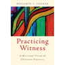 Practicing Witness: A Missional Vision of Christian Practices