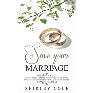 Save Your Marriage: How To Rebuild Broken Trust And Reconnect With Your Spouse No Matter How Far Apart You've Drifted