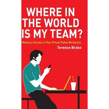 Where in the World Is My Team?: Making a Success of Your Virtual Global Workplace