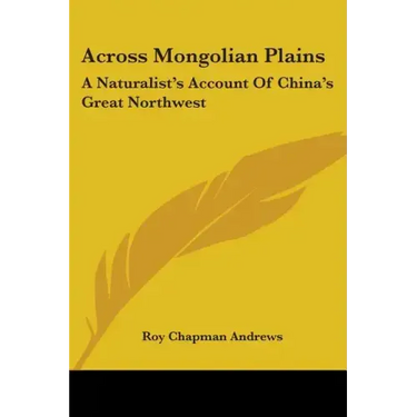 Across Mongolian Plains: A Naturalist's Account Of China's Great Northwest