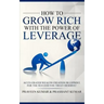 How to Grow Rich with The Power of Leverage: Accelerated Wealth Creation Blueprint, for the Success you truly deserve!