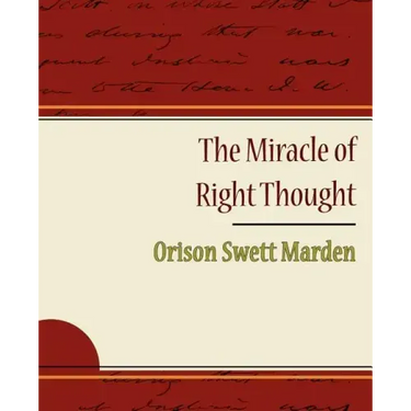 The Miracle of Right Thought - Orison Swett Marden