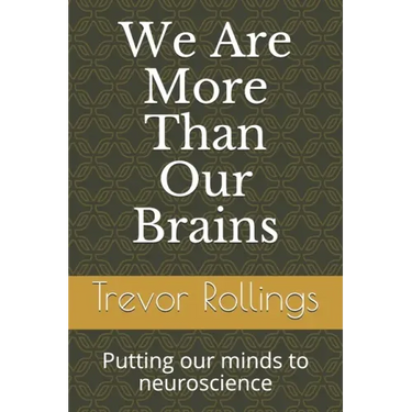 We Are More Than Our Brains: Putting our minds to neuroscience