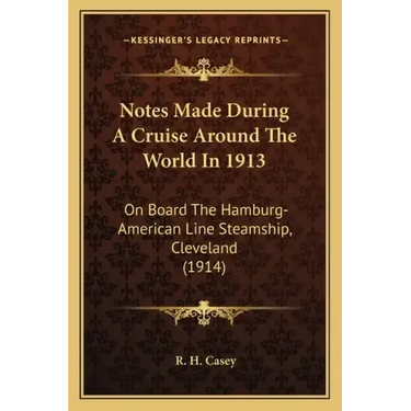 Notes Made During A Cruise Around The World In 1913: On Board The Hamburg-American Line Steamship, Cleveland (1914)