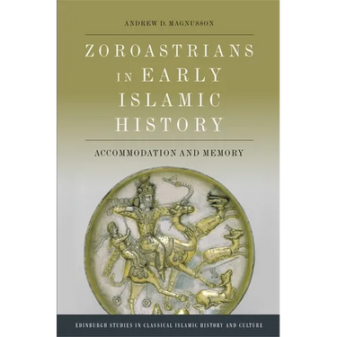 Zoroastrians in Early Islamic History: Accommodation and Memory
