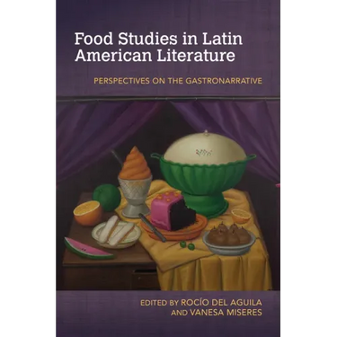 Food Studies in Latin American Literature: Perspectives on the Gastronarrative