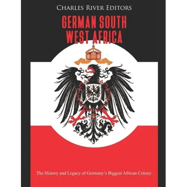 German South West Africa: The History and Legacy of Germany's Biggest African Colony