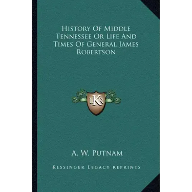 History of Middle Tennessee or Life and Times of General James Robertson