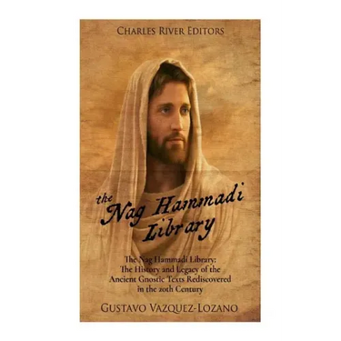 The Nag Hammadi Library: The History and Legacy of the Ancient Gnostic Texts Rediscovered in the 20th Century