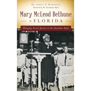 Mary McLeod Bethune in Florida: Bringing Social Justice to the Sunshine State