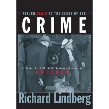 Return Again to the Scene of the Crime: A Guide to Even More Infamous Places in Chicago