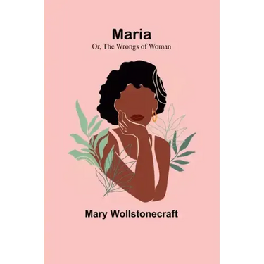 Maria; Or, The Wrongs of Woman