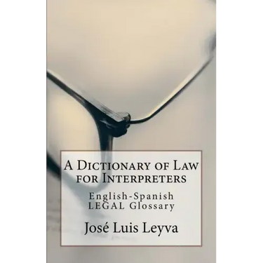 A Dictionary of Law for Interpreters: English-Spanish Legal Glossary