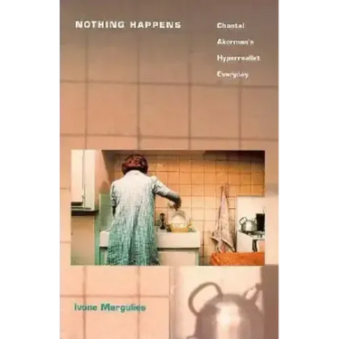 Nothing Happens: Chantal Akerman's Hyperrealist Everyday