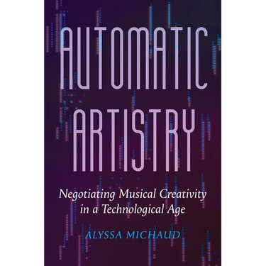 Automatic Artistry: Negotiating Musical Creativity in a Technological Age Volume 8