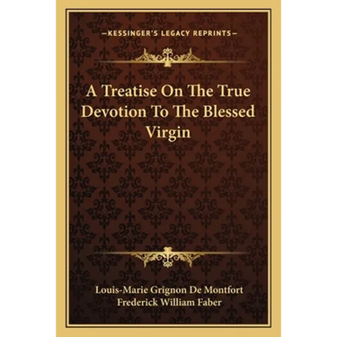 A Treatise On The True Devotion To The Blessed Virgin