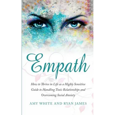 Empath: How to Thrive in Life as a Highly Sensitive - Guide to Handling Toxic Relationships and Overcoming Social Anxiety (Empath Series) (Volume 3)