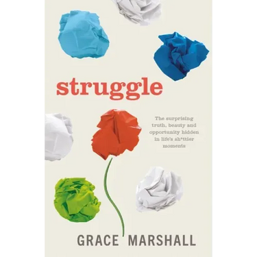 Struggle: The surprising truth, beauty and opportunity hidden in life's sh*ttier moments