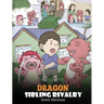 Dragon Sibling Rivalry: Help Your Dragons Get Along. A Cute Children Stories to Teach Kids About Sibling Relationships.