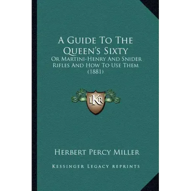 A Guide to the Queen's Sixty: Or Martini-Henry and Snider Rifles and How to Use Them (1881)