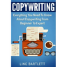 Copywriting: Everything You Need To Know About Copywriting From Beginner To Expert