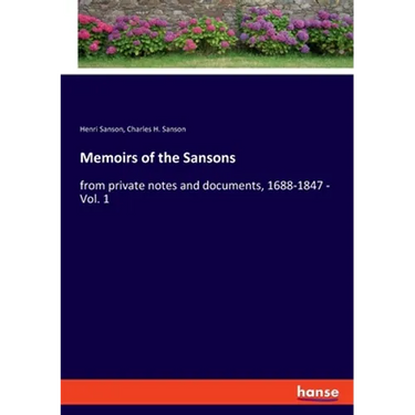 Memoirs of the Sansons: from private notes and documents, 1688-1847 - Vol. 1