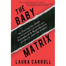 The Baby Matrix: Why Freeing Our Minds From Outmoded Thinking About Parenthood & Reproduction Will Create a Better World