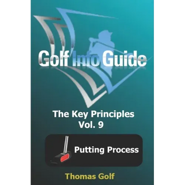 Golf Info Guide: The Key Principles Vol. 9 Putting Process