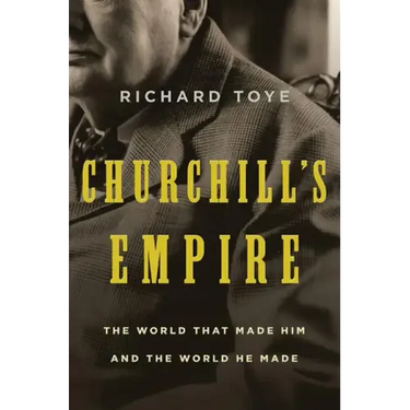 Churchill's Empire: The World That Made Him and the World He Made