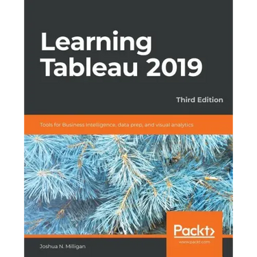 Learning Tableau 2019 - Third Edition: Tools for Business Intelligence, data prep, and visual analytics