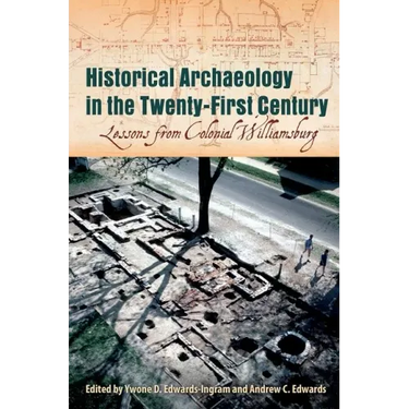 Historical Archaeology in the Twenty-First Century: Lessons from Colonial Williamsburg