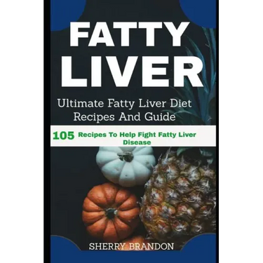 Fatty Liver Diet: Ultimate Fatty Liver Diet Recipes And Guide 105 Recipes To Help Fight Fatty Liver Disease (Fatty Liver Cure, Fatty Liv