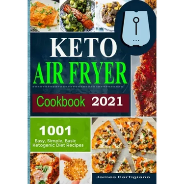 Keto Air Fryer Cookbook 2021: Quick and Easy Air Fryer Recipes for Busy People on Keto Diet