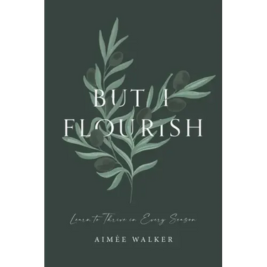 But I Flourish: Learn to Thrive in Every Season