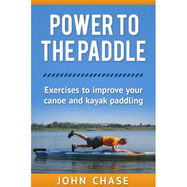 Power to the Paddle: : Exercises to Improve your Canoe and Kayak Paddling