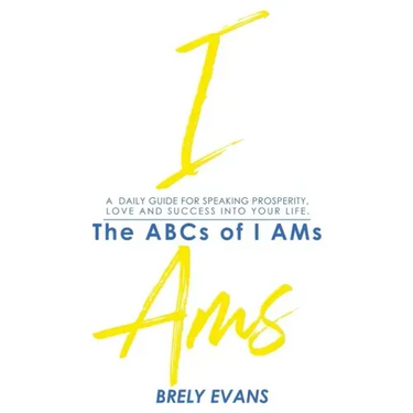 Brely Evans presents The ABCs of I AMs: A Daily Guide for Speaking Prosperity, Love, and Success in Your Life