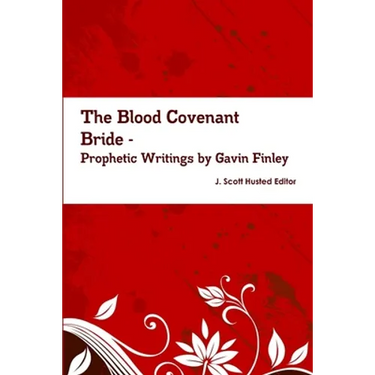 The Blood Covenant Bride -- Prophetic Writings by Gavin Finley MD