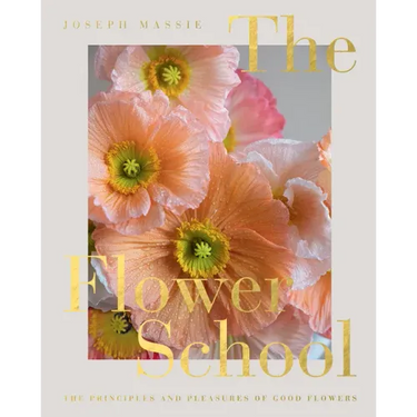 The Flower School: The Principles and Pleasures of Good Flowers