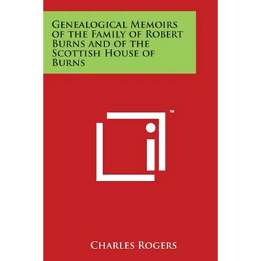 Genealogical Memoirs of the Family of Robert Burns and of the Scottish House of Burns