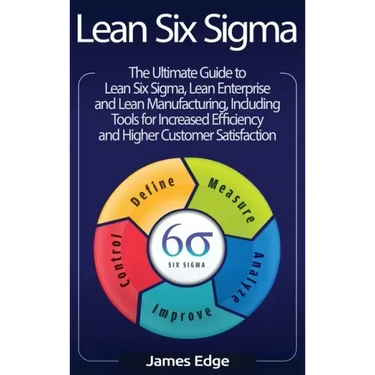 Lean Six Sigma: The Ultimate Guide to Lean Six Sigma, Lean Enterprise, and Lean Manufacturing, with Tools Included for Increased Effic