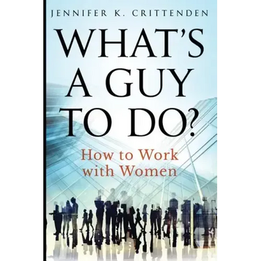 What's a Guy to Do?: How to Work with Women