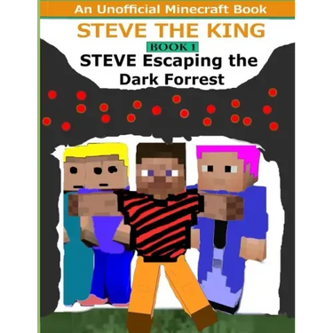 Steve The King Book 1: Steve Escaping The Dark Forrest: (An Unofficial Minecraft Book)