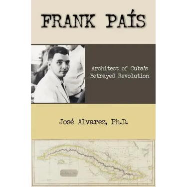 Frank Pais: Architect of Cuba's Betrayed Revolution