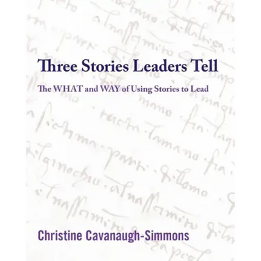 Three Stories Leaders Tell: The What and Way of Using Stories to Lead