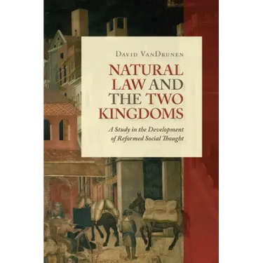 Natural Law and the Two Kingdoms: A Study in the Development of Reformed Social Thought
