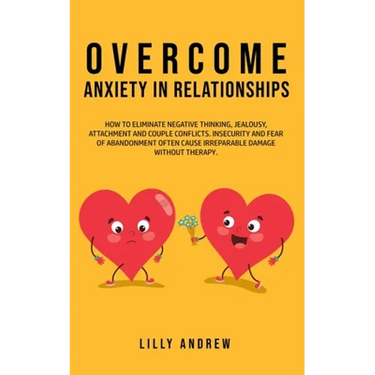 Overcome Anxiety in Relationships: How to Eliminate Negative Thinking, Jealousy, Attachment, and Couple Conflicts-Insecurity and Fear of Abandonment O